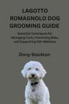 LAGOTTO ROMAGNOLO DOG GROOMING GUIDE: Essential Techniques for Managing Curls, Preventing Mats, and Supporting Skin Wellness