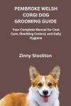 PEMBROKE WELSH CORGI DOG GROOMING GUIDE: Your Complete Manual for Coat Care, Shedding Control, and Daily Hygiene