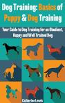 Dog Training: Basics of Puppy and Dog Training - Your Full Guide to Dog Training (Dogs, House breaking, Dog, Housebreaking, Dog Treats, Dog books)