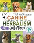 The Authentic Canine Herbalism Guidebook: Safe & Natural Herbal Treatments For Dogs to Detox, Boost Immunity, Prevent & Heal Common Ailments Creating Complete ... Homemade Dog Food Cookbook Series 3)