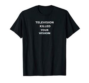 Television Killed Your Vision T-Shirt