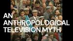 Anthropological TV Myth: Explore the Stories Behind