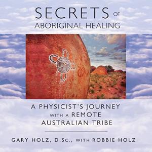 Aboriginal Healing Secrets: A Physicist's Journey