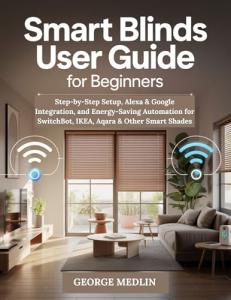 Smart Blinds Guide: Setup, Integration, Automation Tips