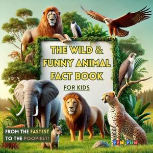 The Wild and Funny Animal Fact Book for Kids: From the Fastest to the Poopiest!