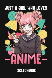 Just A Girl Who Loves Anime Sketchbook: A Cute Anime Sketchbook For Drawing And Sketching