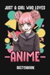 Just A Girl Who Loves Anime Sketchbook: A Cute Anime Sketchbook For Drawing And Sketching