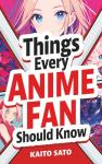Things Every Anime Fan Should Know: Discover the Fascinating Origins, Genres, Iconic Series, Fandom Culture, and So Much More!