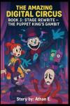 The Amazing Digital Circus: Book 3 : STAGE REWRITE - The Puppet King’s Gambit