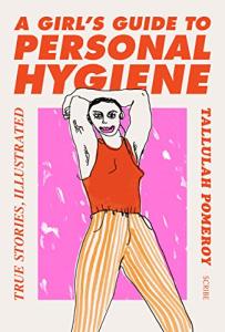 A Girl’s Guide to Personal Hygiene: true stories, illustrated