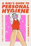 A Girl’s Guide to Personal Hygiene: true stories, illustrated