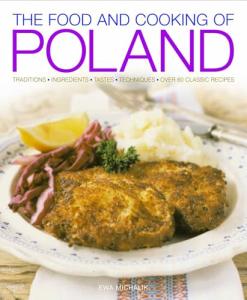 The Food and Cooking of Poland: Traditions, Ingredients, Tastes and Techniques in Over 60 Classic Recipes: Traditions, Ingredients, Tastes, Techniques, Over 60 Classic Recipes
