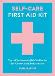 Self-Care First-Aid Kit: Tips and Techniques to Help You Practise Self-Care for Mind, Body and Spirit