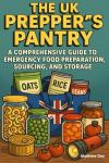 The UK Prepper's Pantry: A Comprehensive Guide to Emergency Food Preparation, Sourcing, and Storage (The UK Prepper Series - Practical Emergency Preparedness for British Households)