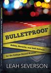 Bulletproof: Safety, Security, and Self-Defense for the College-Bound Woman