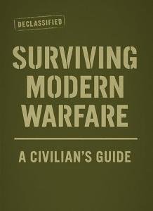 Guide to Surviving Modern Warfare: A Civilian’s Guide: Practical Lessons in Civilian Survival, Adaptation, and Resilience During Modern Conflict