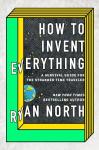 How to Invent Everything: A Survival Guide for the Stranded Time Traveler