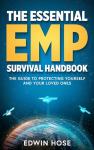 The Essential Electromagnetic Pulse (EMP) Survival Handbook: The Guide To Protecting Yourself And Your Loved Ones