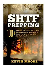 SHTF Prepping:: 100+ Amazing Tips, Tricks, Hacks & DIY Prepper Projects, Along With 77 Items You Need In Your STHF Stockpile Now! (Off Grid Living, ... & Disaster Preparedness Survival Guide)