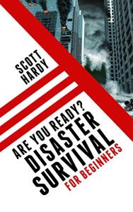 Disaster Survival: for Beginners: Learn How to Prepare for the Worst Scenarios (Emergency Preparedness and Survival Training)