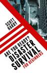 Disaster Survival: for Beginners: Learn How to Prepare for the Worst Scenarios (Emergency Preparedness and Survival Training)
