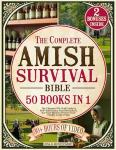 The Complete Amish Survival Bible: The Ultimate Off-Grid Guide to Self-Sufficiency, Food Security & Survival Skills to Protect Your Family in Any Crisis