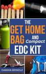 The Get Home Bag and Compact EDC Kit: How to Assemble a Complete Bag with Better Gear for Half the Price of Other Bags (The Survival Collection)