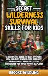 Secret Wilderness Survival Skills for Kids: A hands on guide to safe outdoor fun, wildlife knowledge, ultimate preparedness and successful adventures for your young explorer