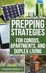 Prepping Strategies For Condos, Apartments, and Duplex Living: How to Prepare for Emergencies with Limited Space (The Survival Collection)
