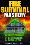 FIRE SURVIVAL MASTERY: PROTECT YOUR FAMILY | DEFEND YOUR HOME | SURVIVE ANY FIRE
