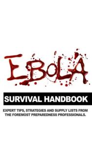 The Ebola Survival Handbook: A collection of tips, strategies, and supply lists from some of the world's best preparedness professionals