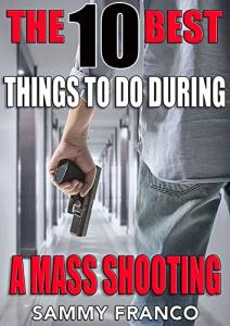 The 10 Best Things To Do During a Mass Shooting: How to Defend Yourself Against An Active Shooter (The 10 Best Series Book 3)