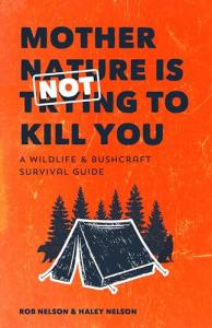 Mother Nature is Not Trying to Kill You: A Wildlife & Bushcraft Survival Guide (Camping & Hunting Survival Book)