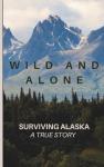 Wild and Alone; Surviving Alaska: A True Hunter Survival Story