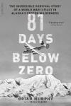 81 Days Below Zero: The Incredible Survival Story of a World War II Pilot in Alaska's Frozen Wilderness