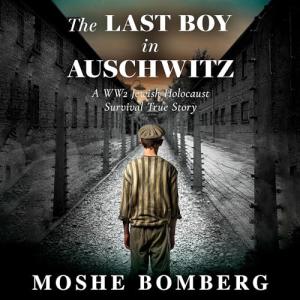 The Last Boy in Auschwitz: A WW2 Jewish Holocaust Survival True Story (Heroic Children of World War II)
