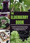 THE ELDERBERRY BOOK: A Guide to Harvesting, Growing, and Preparing Food with This Incredible Herbal Cure