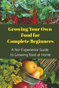Growing Your Own Food for Complete Beginners: A No-Experience Guide to Growing Food at Home