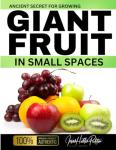 Ancient Secret For Growing GIANT FRUIT in SMALL SPACES (Jovan Hutton Pulitzer's Food Sustainability and Food Safety Book Series)