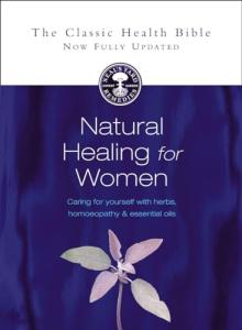 NATURAL HEALING FOR WOMEN: Caring for yourself with herbs, homeopathy and essential oils