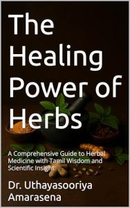The Healing Power of Herbs: A Comprehensive Guide to Herbal Medicine with Tamil Wisdom and Scientific Insight