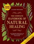 The Complete Handbook of Natural Healing : Ancient Healing Herbs, Medicinal Tinctures, and Simple Solutions to Escape Big Pharma and Reclaim Your Health