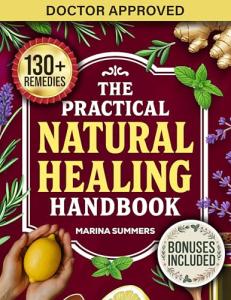 The Practical Natural Healing Handbook: 130+ Effective Natural Home Remedies To Relieve Pain, Boost Immunity, Reduce Stress & Anxiety Using Budget-Friendly ... (Full Color) (The Healing Path Book 1)