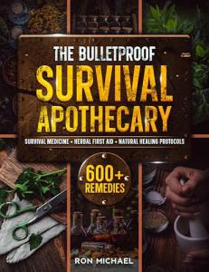 The Bulletproof Survival Apothecary: 600+ Herbal Remedies and Off Grid Survival Protocols - Natural Emergency Medicine & First Aid to Heal, Protect and Thrive for When Help Isn't Coming