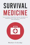 Survival Medicine: The Ultimate Prepper's Guide for Medical Emergencies, First Aid, Disasters and Epidemics