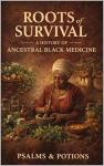 Roots of Survival: A History of Ancestral Black Medicine