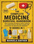 The Complete Medicine Survival Handbook (2026 Edition): How to Prepare for Medical Crises, Stockpile Life-Saving Supplies, and Treat Injuries and Illnesses Off the Grid or in Any Emergency