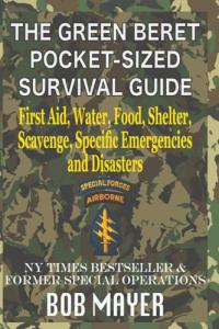 The Green Beret Pocket-Sized Survival Guide: First Aid, Water, Food, Shelter, Scavenge, Specific Emergencies and Disasters (The Green Beret Guide)