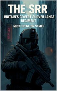 The SRR: Britain’s Covert Surveillance Regiment (Silent Warriors: Inside the World’s Elite Special Forces)