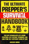 The Ultimate Prepper's Survival Handbook: Face any Scenario with Life-saving Strategies, Self-defense Techniques, and Long-term, Self-sufficient Living off Grid